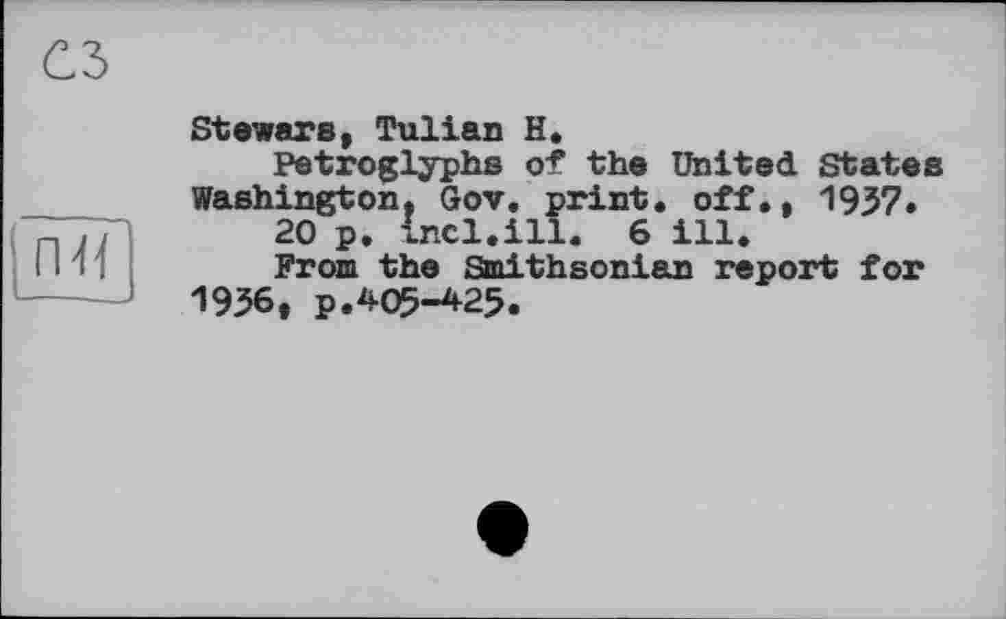 ﻿сз
пя
Stewars, Tulian H.
Petroglyphs of the United states Washington, Gov. print, off., 1957.
20 p. incl.ill. 6 ill.
From the Smithsonian report for 1936, p.405-425.